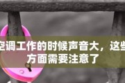空调声音大的原因及解决方法（探究空调声音大的各种原因与解决方法）