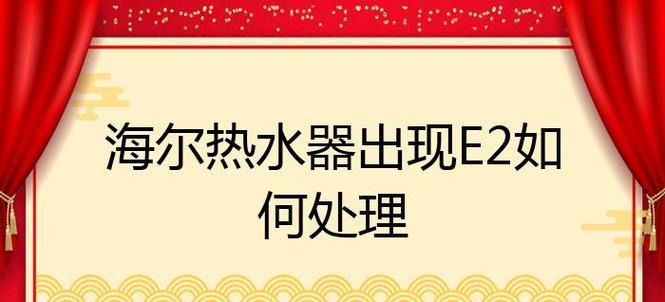 解析海尔热水器E04故障的原因及解决方法（探究海尔热水器E04故障背后的隐患和应对措施）