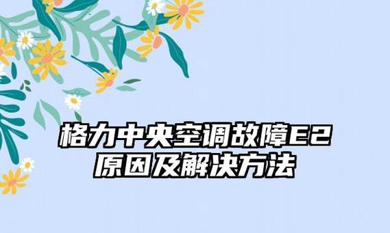 探究格力中央空调FP的故障及维修方法（解密格力中央空调FP故障原因与解决方案）