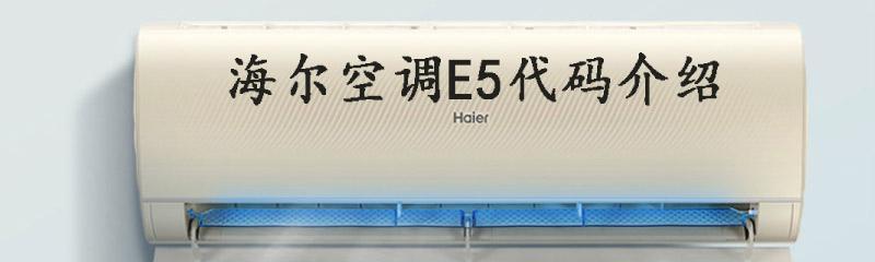 海尔空调E5故障维修指南（解决您的海尔空调E5故障问题）